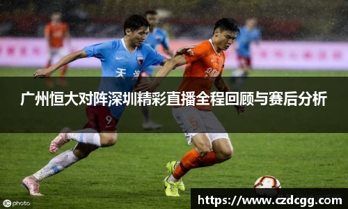 广州恒大对阵深圳精彩直播全程回顾与赛后分析