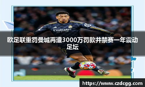 欧足联重罚曼城再遭3000万罚款并禁赛一年震动足坛